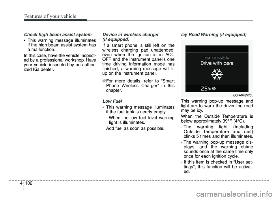 KIA SPORTAGE 2020 Owners Manual Features of your vehicle
102
4
Check high beam assist system
This warning message illuminates
if the high beam assist system has
a malfunction.
In this case, have the vehicle inspect-
ed by a profess KIA SPORTAGE 2020 Owners Manual Features of your vehicle
102
4
Check high beam assist system
This warning message illuminates
if the high beam assist system has
a malfunction.
In this case, have the vehicle inspect-
ed by a profess