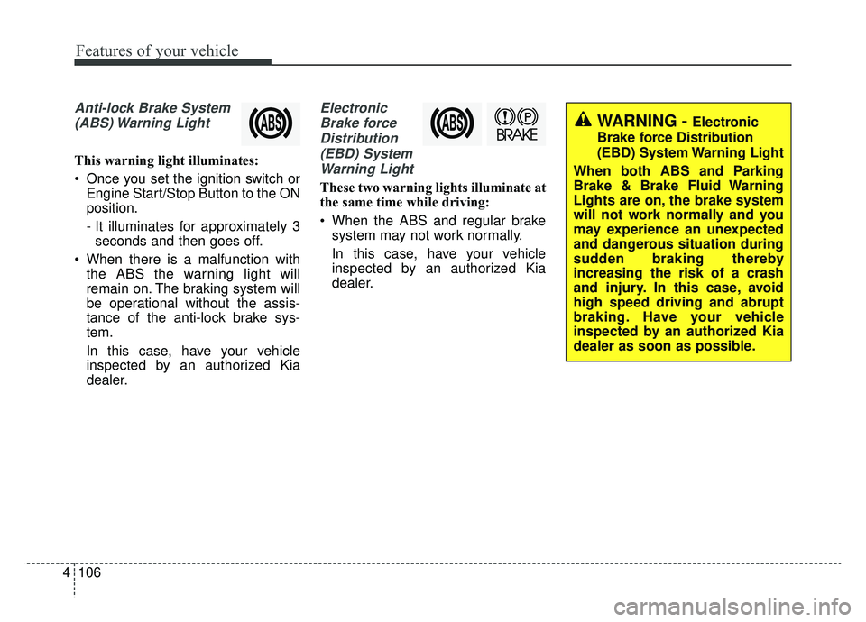 KIA SPORTAGE 2020 Owners Manual Features of your vehicle
106
4
Anti-lock Brake System
(ABS) Warning Light
This warning light illuminates:
Once you set the ignition switch or Engine Start/Stop Button to the ON
position.
- It illumi KIA SPORTAGE 2020 Owners Manual Features of your vehicle
106
4
Anti-lock Brake System
(ABS) Warning Light
This warning light illuminates:
Once you set the ignition switch or Engine Start/Stop Button to the ON
position.
- It illumi