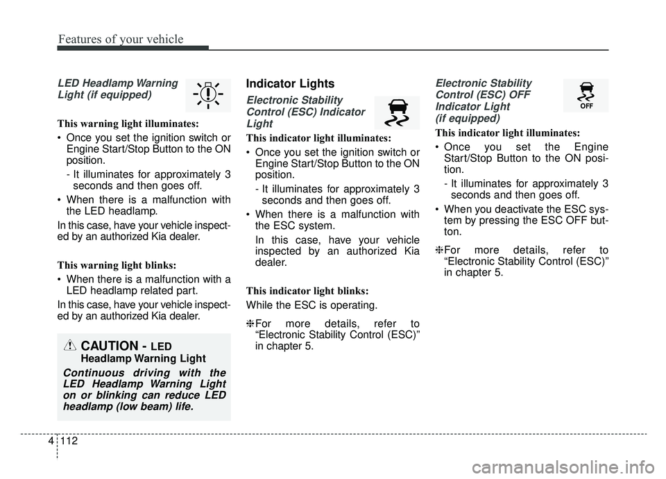 KIA SPORTAGE 2020 Owners Manual Features of your vehicle
112
4
LED Headlamp Warning
Light (if equipped)
This warning light illuminates:
• Once you set the ignition switch or Engine Start/Stop Button to the ON
position.
- It illumi KIA SPORTAGE 2020 Owners Manual Features of your vehicle
112
4
LED Headlamp Warning
Light (if equipped)
This warning light illuminates:
• Once you set the ignition switch or Engine Start/Stop Button to the ON
position.
- It illumi