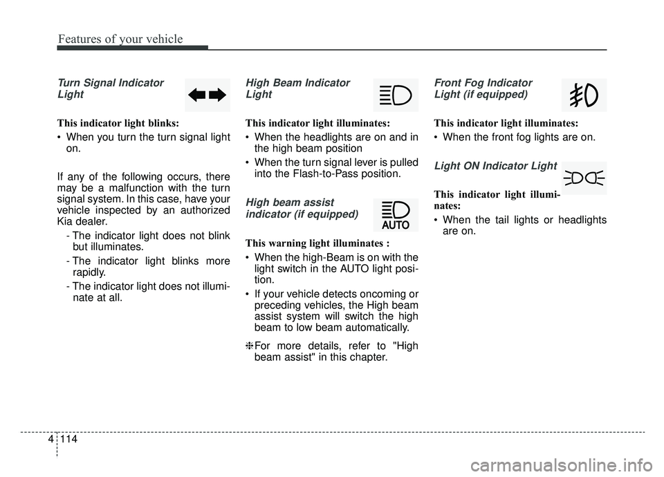 KIA SPORTAGE 2020 Owners Manual Features of your vehicle
114
4
Turn Signal Indicator
Light
This indicator light blinks:
When you turn the turn signal light on.
If any of the following occurs, there
may be a malfunction with the tur KIA SPORTAGE 2020 Owners Manual Features of your vehicle
114
4
Turn Signal Indicator
Light
This indicator light blinks:
When you turn the turn signal light on.
If any of the following occurs, there
may be a malfunction with the tur