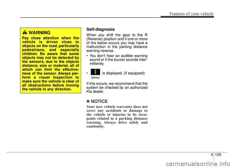 KIA SPORTAGE 2020 Owners Manual 4125
Features of your vehicle
Self-diagnosis
When you shift the gear to the R
(Reverse) position and if one or more
of the below occurs you may have a
malfunction in the parking distance
warning-rever KIA SPORTAGE 2020 Owners Manual 4125
Features of your vehicle
Self-diagnosis
When you shift the gear to the R
(Reverse) position and if one or more
of the below occurs you may have a
malfunction in the parking distance
warning-rever