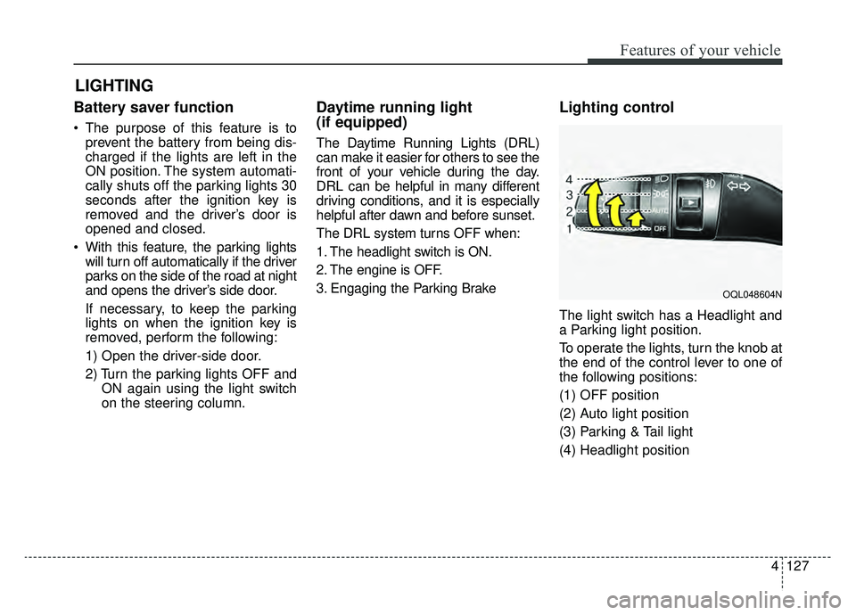 KIA SPORTAGE 2020 Owners Manual 4127
Features of your vehicle
Battery saver function
The purpose of this feature is toprevent the battery from being dis-
charged if the lights are left in the
ON position. The system automati-
cally KIA SPORTAGE 2020 Owners Manual 4127
Features of your vehicle
Battery saver function
The purpose of this feature is toprevent the battery from being dis-
charged if the lights are left in the
ON position. The system automati-
cally
