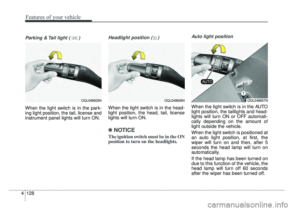 KIA SPORTAGE 2020 Owners Manual Features of your vehicle
128
4
Parking & Tail light ( )
When the light switch is in the park-
ing light position, the tail, license and
instrument panel lights will turn ON.
Headlight position ( )
Whe KIA SPORTAGE 2020 Owners Manual Features of your vehicle
128
4
Parking & Tail light ( )
When the light switch is in the park-
ing light position, the tail, license and
instrument panel lights will turn ON.
Headlight position ( )
Whe