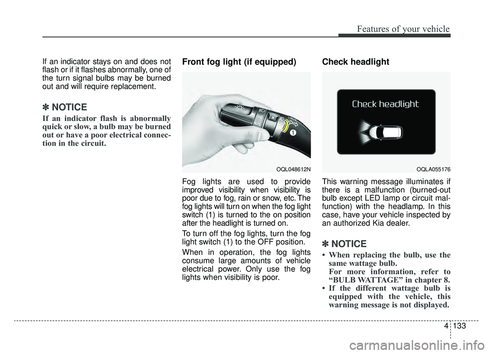 KIA SPORTAGE 2020 Owners Manual 4133
Features of your vehicle
If an indicator stays on and does not
flash or if it flashes abnormally, one of
the turn signal bulbs may be burned
out and will require replacement.
✽ ✽NOTICE
If an KIA SPORTAGE 2020 Owners Manual 4133
Features of your vehicle
If an indicator stays on and does not
flash or if it flashes abnormally, one of
the turn signal bulbs may be burned
out and will require replacement.
✽ ✽NOTICE
If an