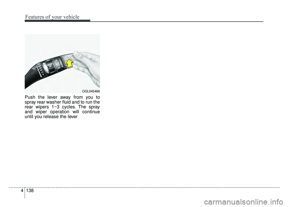 KIA SPORTAGE 2020 Owners Manual Features of your vehicle
138
4
Push the lever away from you to
spray rear washer fluid and to run the
rear wipers 1~3 cycles. The spray
and wiper operation will continue
until you release the lever
OQ KIA SPORTAGE 2020 Owners Manual Features of your vehicle
138
4
Push the lever away from you to
spray rear washer fluid and to run the
rear wipers 1~3 cycles. The spray
and wiper operation will continue
until you release the lever
OQ