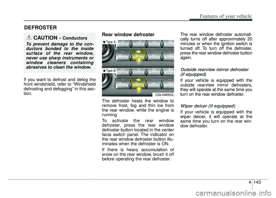 KIA SPORTAGE 2020 Owners Manual 4143
Features of your vehicle
If you want to defrost and defog the
front windshield, refer to “Windshield
defrosting and defogging” in this sec-
tion.
Rear window defroster
The defroster heats the KIA SPORTAGE 2020 Owners Manual 4143
Features of your vehicle
If you want to defrost and defog the
front windshield, refer to “Windshield
defrosting and defogging” in this sec-
tion.
Rear window defroster
The defroster heats the