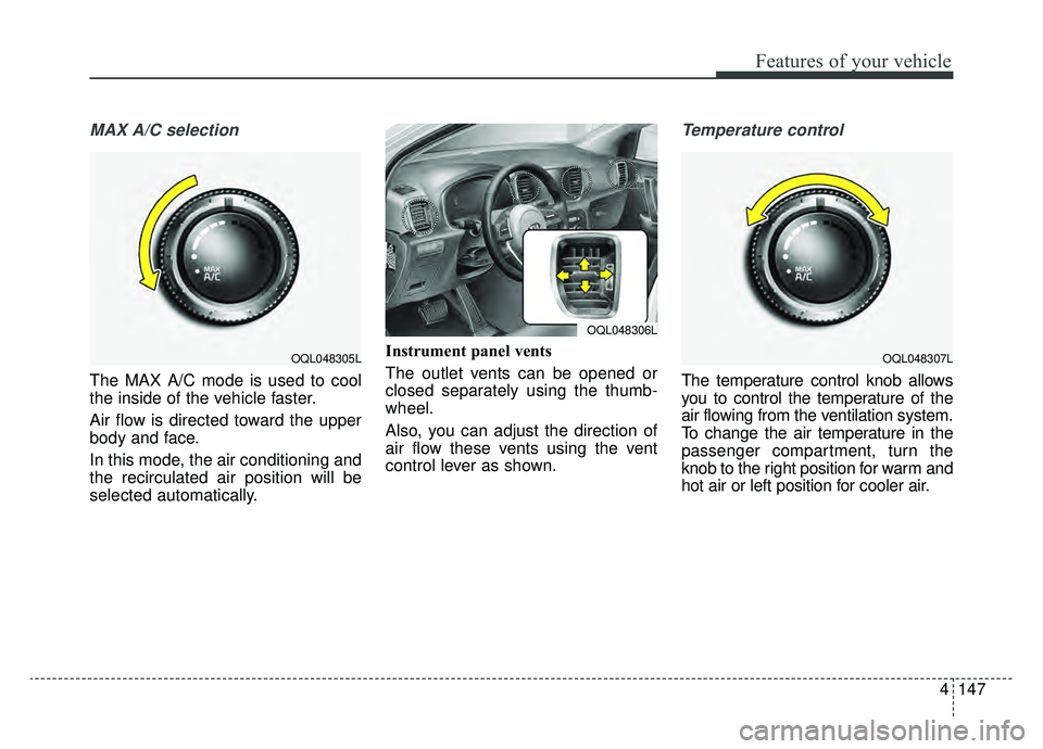 KIA SPORTAGE 2020 Owners Manual 4147
Features of your vehicle
MAX A/C selection
The MAX A/C mode is used to cool
the inside of the vehicle faster.
Air flow is directed toward the upper
body and face.
In this mode, the air conditioni KIA SPORTAGE 2020 Owners Manual 4147
Features of your vehicle
MAX A/C selection
The MAX A/C mode is used to cool
the inside of the vehicle faster.
Air flow is directed toward the upper
body and face.
In this mode, the air conditioni