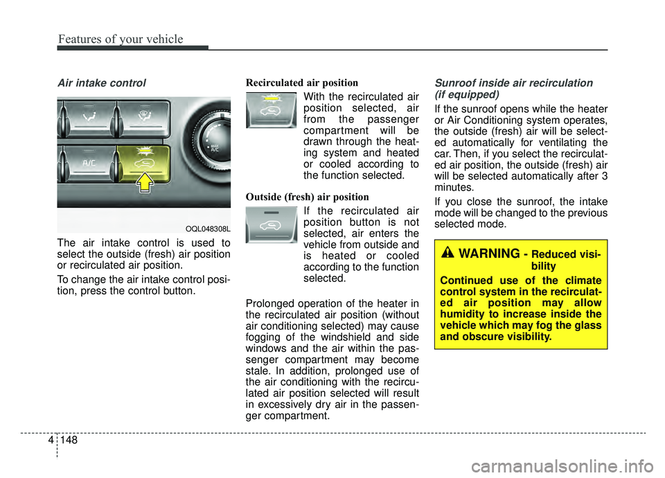 KIA SPORTAGE 2020 Owners Manual Features of your vehicle
148
4
Air intake control
The air intake control is used to
select the outside (fresh) air position
or recirculated air position.
To change the air intake control posi-
tion, KIA SPORTAGE 2020 Owners Manual Features of your vehicle
148
4
Air intake control
The air intake control is used to
select the outside (fresh) air position
or recirculated air position.
To change the air intake control posi-
tion,