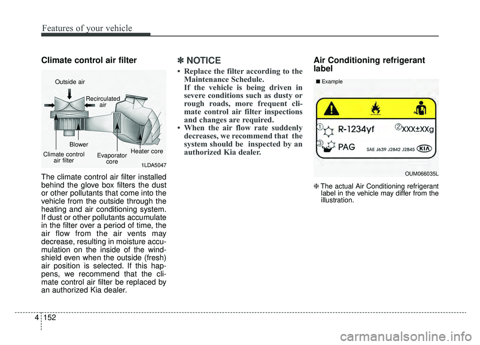 KIA SPORTAGE 2020 Owners Manual Features of your vehicle
152
4
Climate control air filter
The climate control air filter installed
behind the glove box filters the dust
or other pollutants that come into the
vehicle from the outside KIA SPORTAGE 2020 Owners Manual Features of your vehicle
152
4
Climate control air filter
The climate control air filter installed
behind the glove box filters the dust
or other pollutants that come into the
vehicle from the outside