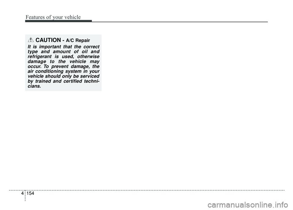 KIA SPORTAGE 2020 Owners Manual Features of your vehicle
154
4
CAUTION- A/C Repair
It is important that the correct
type and amount of oil andrefrigerant is used, otherwisedamage to the vehicle mayoccur. To prevent damage, theair co KIA SPORTAGE 2020 Owners Manual Features of your vehicle
154
4
CAUTION- A/C Repair
It is important that the correct
type and amount of oil andrefrigerant is used, otherwisedamage to the vehicle mayoccur. To prevent damage, theair co