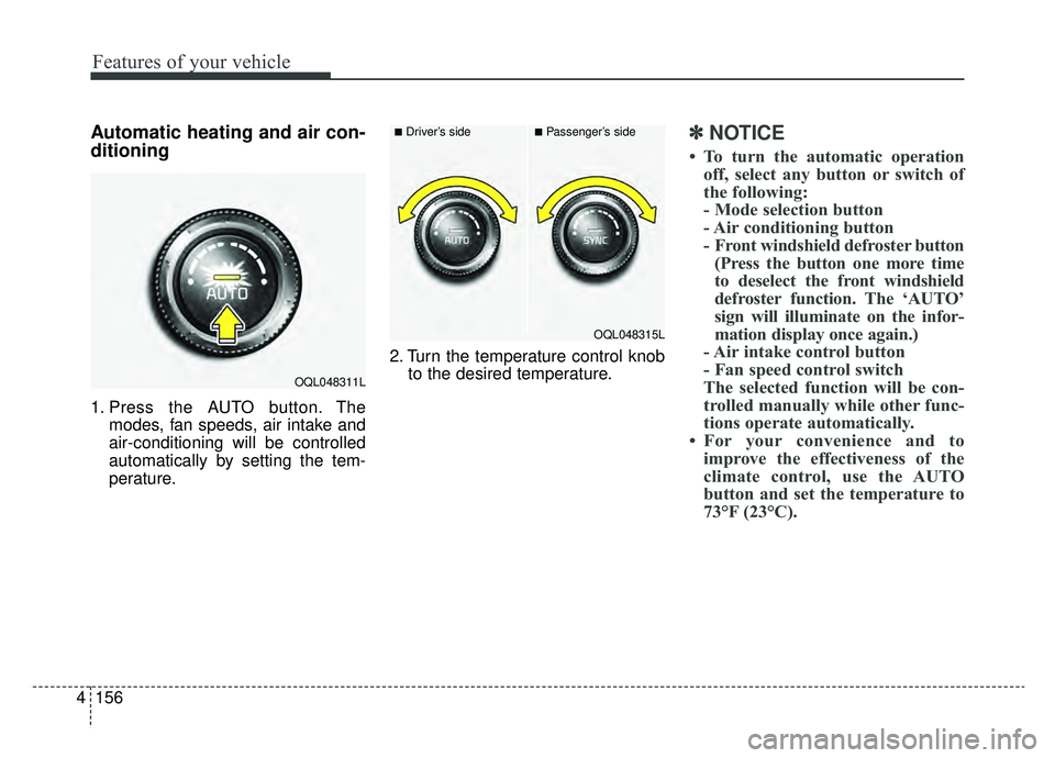 KIA SPORTAGE 2020 Owners Manual Features of your vehicle
156
4
Automatic heating and air con-
ditioning
1. Press the AUTO button. The
modes, fan speeds, air intake and
air-conditioning will be controlled
automatically by setting the KIA SPORTAGE 2020 Owners Manual Features of your vehicle
156
4
Automatic heating and air con-
ditioning
1. Press the AUTO button. The
modes, fan speeds, air intake and
air-conditioning will be controlled
automatically by setting the