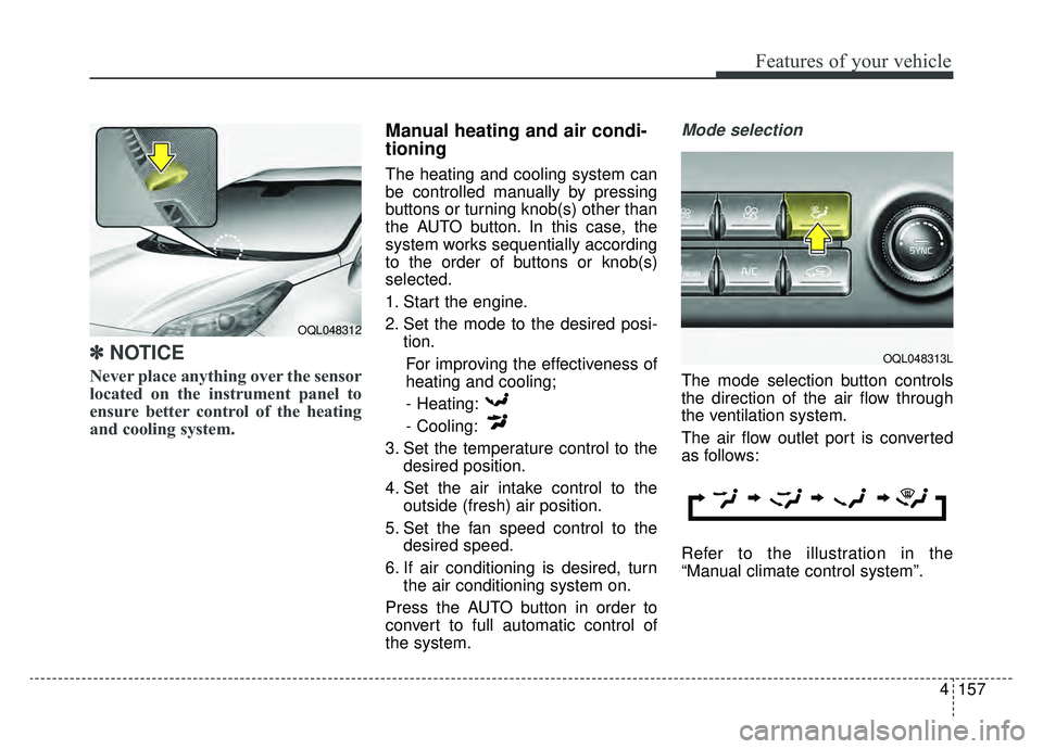 KIA SPORTAGE 2020 Owners Manual 4157
Features of your vehicle
✽ ✽NOTICE
Never place anything over the sensor
located on the instrument panel to
ensure better control of the heating
and cooling system.
Manual heating and air cond KIA SPORTAGE 2020 Owners Manual 4157
Features of your vehicle
✽ ✽NOTICE
Never place anything over the sensor
located on the instrument panel to
ensure better control of the heating
and cooling system.
Manual heating and air cond