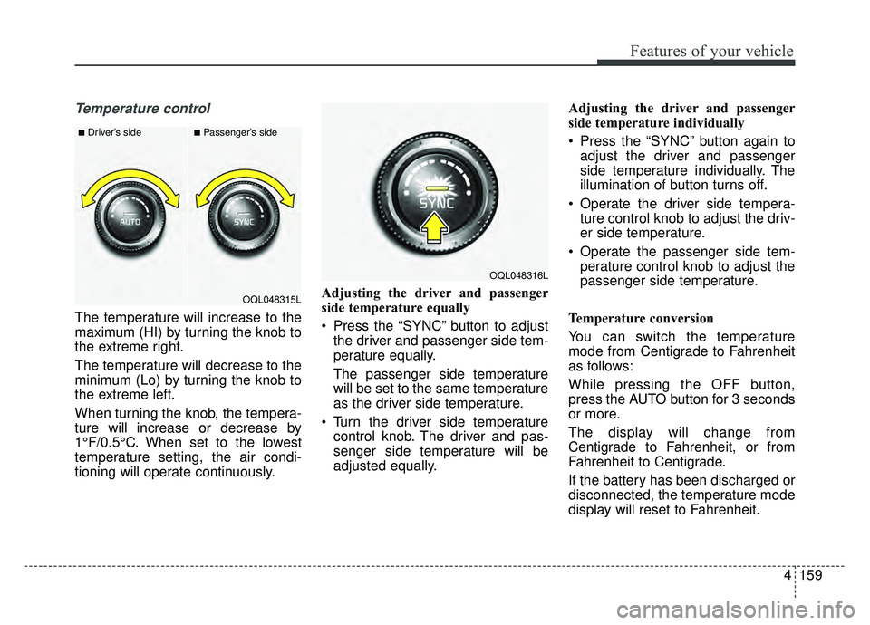KIA SPORTAGE 2020 Owners Manual 4159
Features of your vehicle
Temperature control
The temperature will increase to the
maximum (HI) by turning the knob to
the extreme right.
The temperature will decrease to the
minimum (Lo) by turni KIA SPORTAGE 2020 Owners Manual 4159
Features of your vehicle
Temperature control
The temperature will increase to the
maximum (HI) by turning the knob to
the extreme right.
The temperature will decrease to the
minimum (Lo) by turni