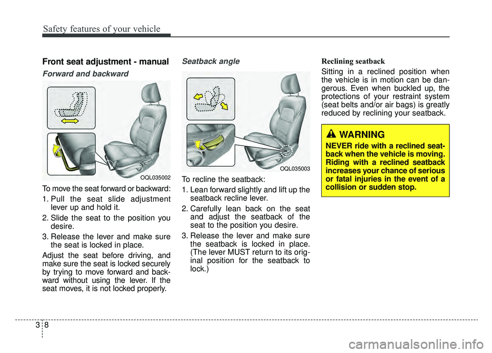 KIA SPORTAGE 2020 Owners Manual Safety features of your vehicle
83
Front seat adjustment - manual
Forward and backward
To move the seat forward or backward:
1. Pull the seat slide adjustmentlever up and hold it.
2. Slide the seat to KIA SPORTAGE 2020 Owners Manual Safety features of your vehicle
83
Front seat adjustment - manual
Forward and backward
To move the seat forward or backward:
1. Pull the seat slide adjustmentlever up and hold it.
2. Slide the seat to