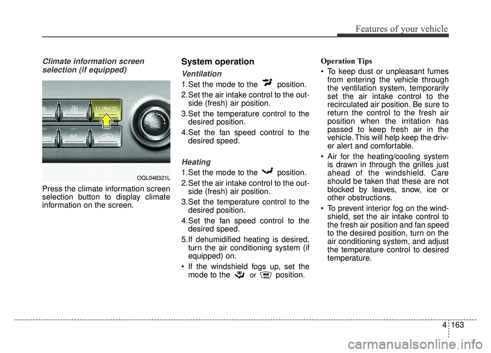 KIA SPORTAGE 2020 Owners Manual 4163
Features of your vehicle
Climate information screen selection (if equipped)
Press the climate information screen
selection button to display climate
information on the screen.
System operation
Ve KIA SPORTAGE 2020 Owners Manual 4163
Features of your vehicle
Climate information screen selection (if equipped)
Press the climate information screen
selection button to display climate
information on the screen.
System operation
Ve