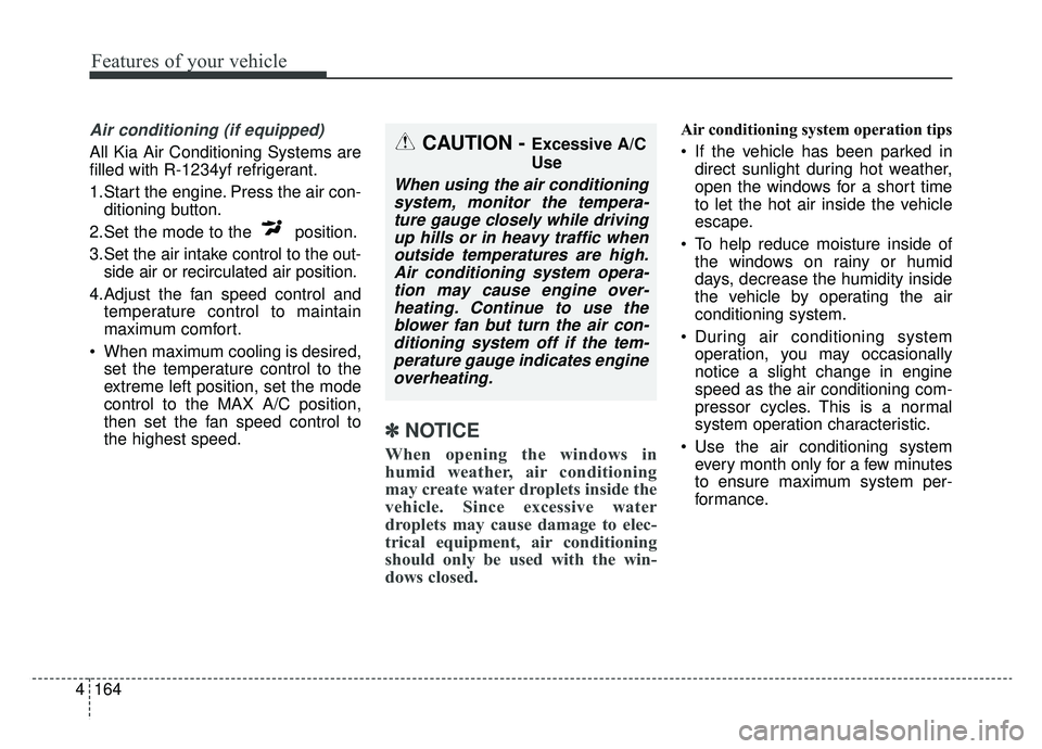 KIA SPORTAGE 2020 Owners Manual Features of your vehicle
164
4
Air conditioning (if equipped)
All Kia Air Conditioning Systems are
filled with R-1234yf refrigerant.
1.Start the engine. Press the air con-
ditioning button.
2.Set the KIA SPORTAGE 2020 Owners Manual Features of your vehicle
164
4
Air conditioning (if equipped)
All Kia Air Conditioning Systems are
filled with R-1234yf refrigerant.
1.Start the engine. Press the air con-
ditioning button.
2.Set the