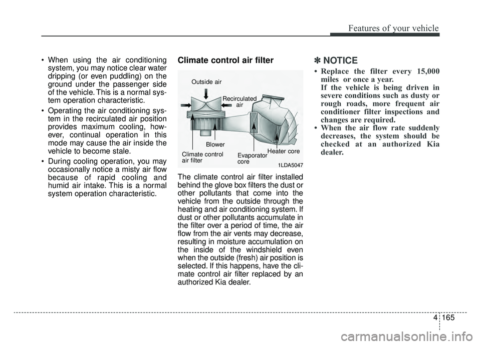 KIA SPORTAGE 2020 Owners Manual 4165
Features of your vehicle
When using the air conditioningsystem, you may notice clear water
dripping (or even puddling) on the
ground under the passenger side
of the vehicle. This is a normal sys KIA SPORTAGE 2020 Owners Manual 4165
Features of your vehicle
When using the air conditioningsystem, you may notice clear water
dripping (or even puddling) on the
ground under the passenger side
of the vehicle. This is a normal sys