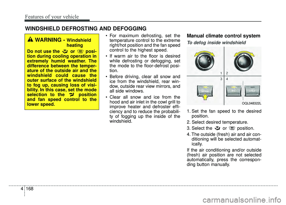 KIA SPORTAGE 2020 Owners Manual Features of your vehicle
168
4
For maximum defrosting, set the
temperature control to the extreme
right/hot position and the fan speed
control to the highest speed.
If warm air to the floor is desir KIA SPORTAGE 2020 Owners Manual Features of your vehicle
168
4
For maximum defrosting, set the
temperature control to the extreme
right/hot position and the fan speed
control to the highest speed.
If warm air to the floor is desir