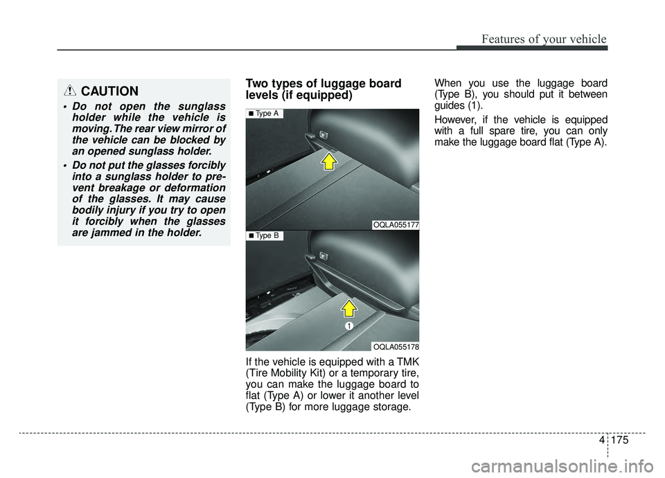 KIA SPORTAGE 2020 Owners Manual 4175
Features of your vehicle
Two types of luggage board
levels (if equipped)
If the vehicle is equipped with a TMK
(Tire Mobility Kit) or a temporary tire,
you can make the luggage board to
flat (Typ KIA SPORTAGE 2020 Owners Manual 4175
Features of your vehicle
Two types of luggage board
levels (if equipped)
If the vehicle is equipped with a TMK
(Tire Mobility Kit) or a temporary tire,
you can make the luggage board to
flat (Typ
