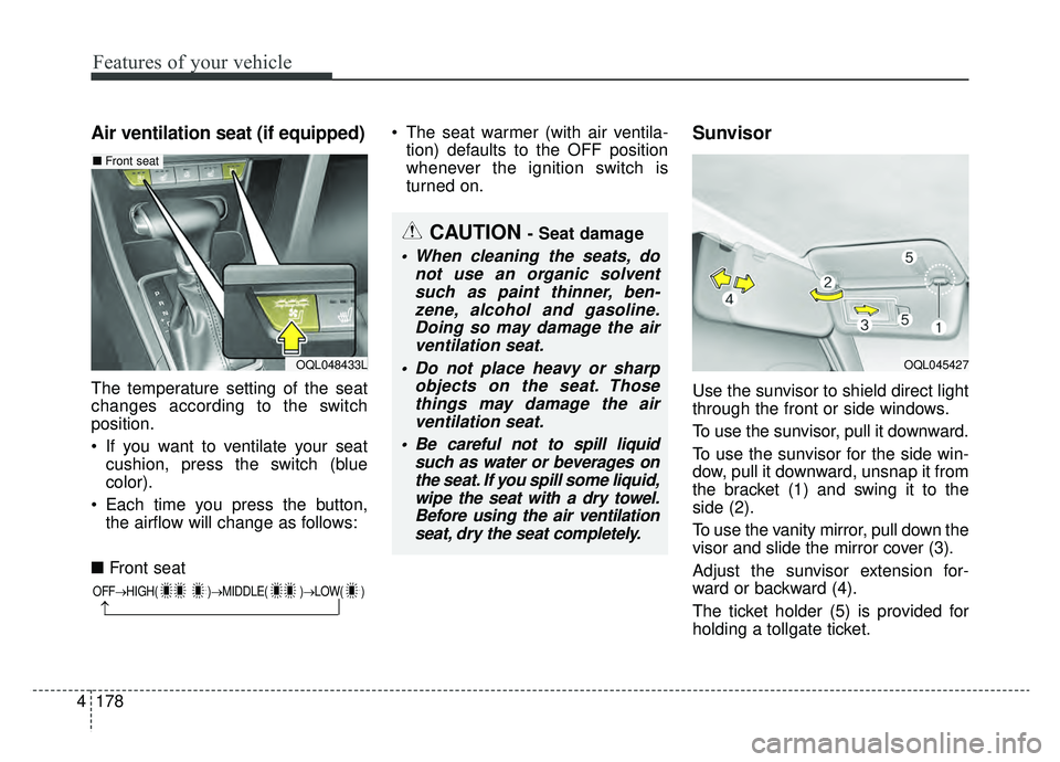KIA SPORTAGE 2020 Owners Manual Features of your vehicle
178
4
Air ventilation seat (if equipped)
The temperature setting of the seat
changes according to the switch
position.
If you want to ventilate your seat
cushion, press the s KIA SPORTAGE 2020 Owners Manual Features of your vehicle
178
4
Air ventilation seat (if equipped)
The temperature setting of the seat
changes according to the switch
position.
If you want to ventilate your seat
cushion, press the s