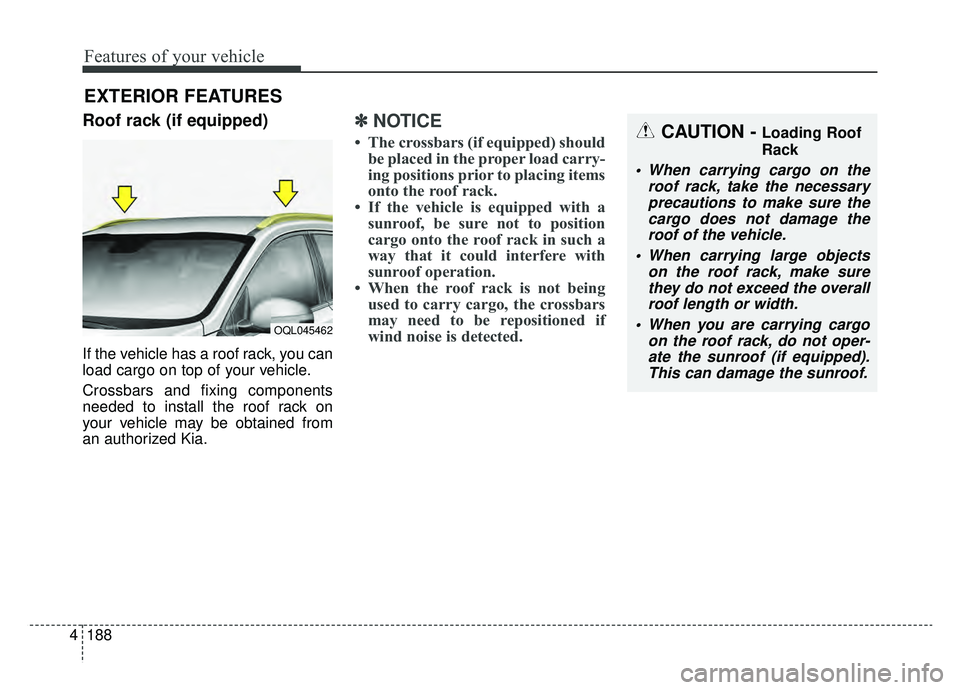 KIA SPORTAGE 2020 Owners Manual Features of your vehicle
188
4
Roof rack (if equipped)
If the vehicle has a roof rack, you can
load cargo on top of your vehicle.
Crossbars and fixing components
needed to install the roof rack on
you KIA SPORTAGE 2020 Owners Manual Features of your vehicle
188
4
Roof rack (if equipped)
If the vehicle has a roof rack, you can
load cargo on top of your vehicle.
Crossbars and fixing components
needed to install the roof rack on
you