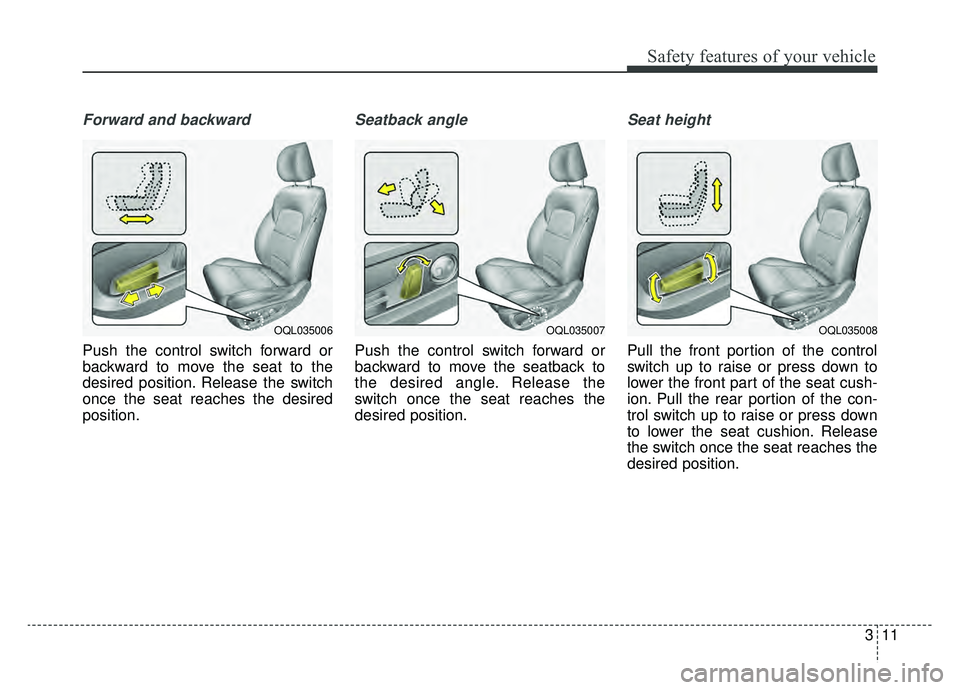 KIA SPORTAGE 2020 Owners Manual 311
Safety features of your vehicle
Forward and backward
Push the control switch forward or
backward to move the seat to the
desired position. Release the switch
once the seat reaches the desired
posi KIA SPORTAGE 2020 Owners Manual 311
Safety features of your vehicle
Forward and backward
Push the control switch forward or
backward to move the seat to the
desired position. Release the switch
once the seat reaches the desired
posi