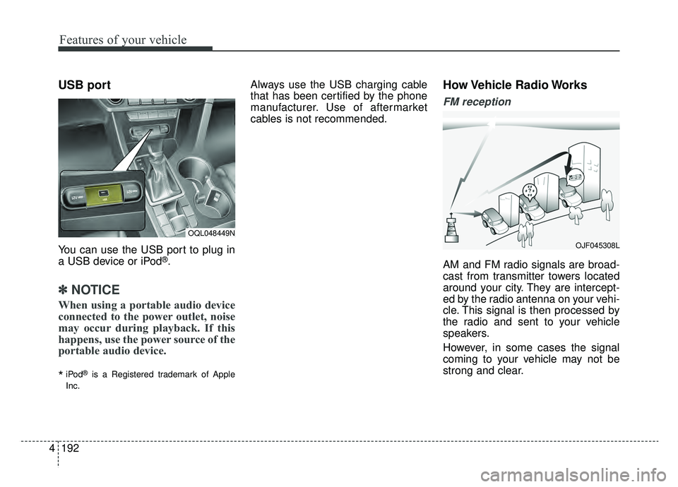 KIA SPORTAGE 2020  Owners Manual Features of your vehicle
192
4
USB port
You can use the USB port to plug in
a USB device or iPod®.
✽ ✽
NOTICE
When using a portable audio device
connected to the power outlet, noise
may occur dur