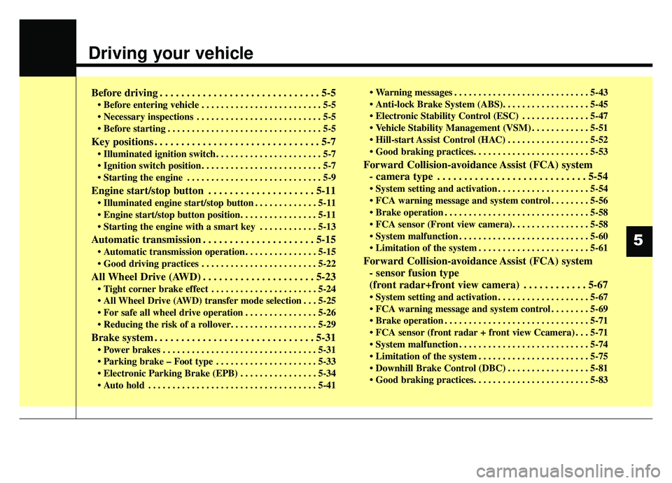 KIA SPORTAGE 2020  Owners Manual Driving your vehicle
Before driving . . . . . . . . . . . . . . . . . . . . . . . . . . . . . . 5-5
• Before entering vehicle . . . . . . . . . . . . . . . . . . . . . . . . . 5-5
 . . . . . . . . .