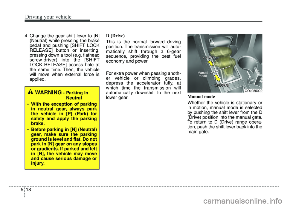 KIA SPORTAGE 2020  Owners Manual Driving your vehicle
18
5
4. Change the gear shift lever to [N]
(Neutral) while pressing the brake
pedal and pushing [SHIFT LOCK
RELEASE] button or inserting,
pressing down a tool (e.g. flathead
screw
