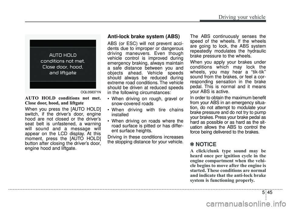 KIA SPORTAGE 2020  Owners Manual 545
Driving your vehicle
AUTO HOLD conditions not met.
Close door, hood, and liftgate
When you press the [AUTO HOLD]
switch, if the driver’s door, engine
hood are not closed or the driver’s
seat b