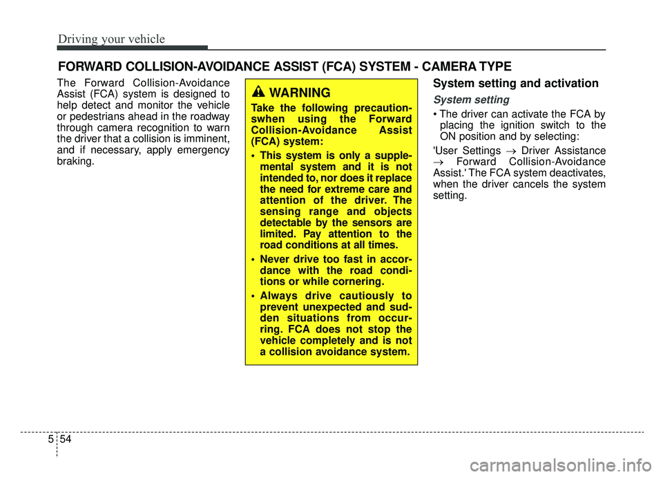 KIA SPORTAGE 2020 Owners Manual Driving your vehicle
54
5
The Forward Collision-Avoidance
Assist (FCA) system is designed to
help detect and monitor the vehicle
or pedestrians ahead in the roadway
through camera recognition to warn
KIA SPORTAGE 2020 Owners Manual Driving your vehicle
54
5
The Forward Collision-Avoidance
Assist (FCA) system is designed to
help detect and monitor the vehicle
or pedestrians ahead in the roadway
through camera recognition to warn