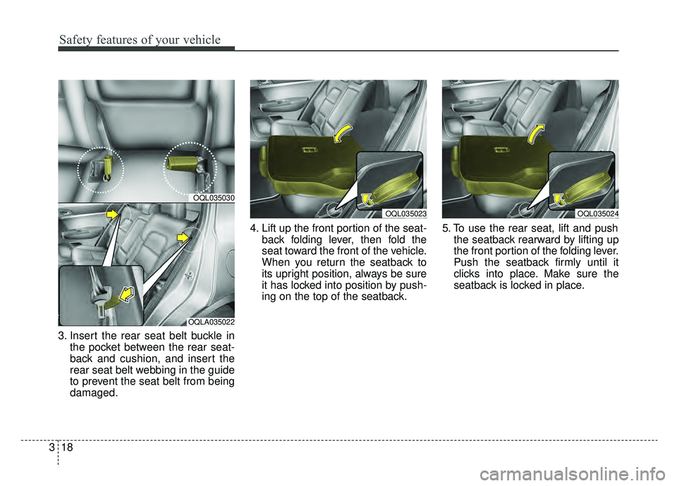 KIA SPORTAGE 2020 Owners Guide Safety features of your vehicle
18
3
3. Insert the rear seat belt buckle in
the pocket between the rear seat-
back and cushion, and insert the
rear seat belt webbing in the guide
to prevent the seat b KIA SPORTAGE 2020 Owners Guide Safety features of your vehicle
18
3
3. Insert the rear seat belt buckle in
the pocket between the rear seat-
back and cushion, and insert the
rear seat belt webbing in the guide
to prevent the seat b