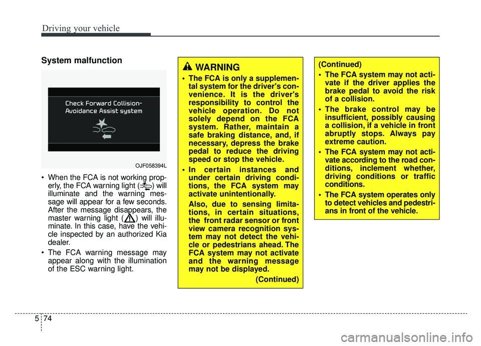 KIA SPORTAGE 2020  Owners Manual Driving your vehicle
74
5
System malfunction
 When the FCA is not working prop-
erly, the FCA warning light ( ) will
illuminate and the warning mes-
sage will appear for a few seconds.
After the messa