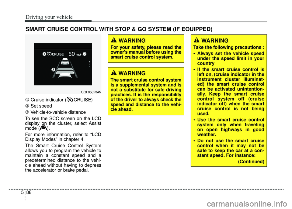 KIA SPORTAGE 2020  Owners Manual Driving your vehicle
88
5
1 Cruise indicator ( CRUISE)
2 Set speed
3 Vehicle-to-vehicle distance
To see the SCC screen on the LCD
display on the cluster, select Assist
mode ( ).
For more information, 