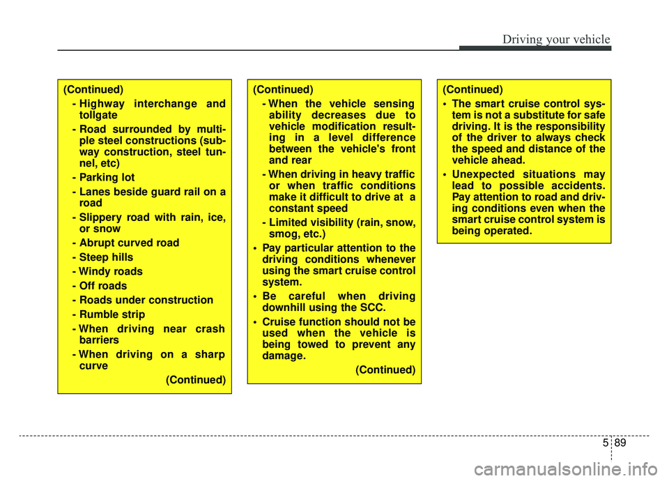 KIA SPORTAGE 2020  Owners Manual 589
Driving your vehicle
(Continued)- Highway interchange andtollgate 
- Road surrounded by multi- ple steel constructions (sub-
way construction, steel tun-
nel, etc)
- Parking lot
- Lanes beside gua