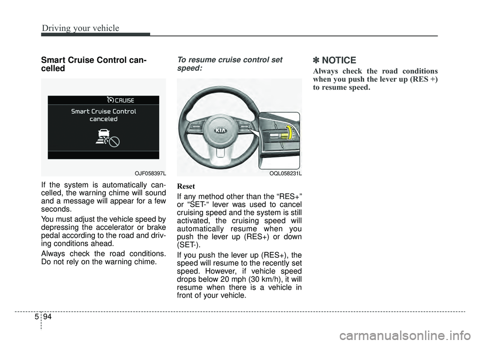 KIA SPORTAGE 2020  Owners Manual Driving your vehicle
94
5
Smart Cruise Control can-
celled
If the system is automatically can-
celled, the warning chime will sound
and a message will appear for a few
seconds.
You must adjust the veh