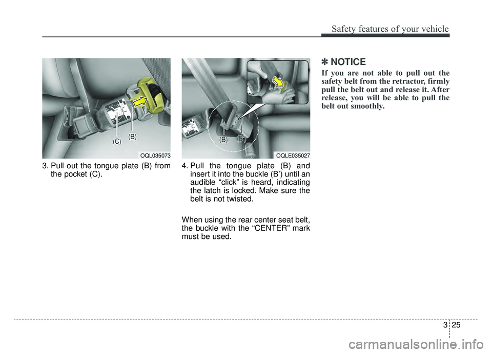 KIA SPORTAGE 2020 Service Manual 325
Safety features of your vehicle
3. Pull out the tongue plate (B) fromthe pocket (C). 4. Pull the tongue plate (B) and
insert it into the buckle (B’) until an
audible “click” is heard, indica KIA SPORTAGE 2020 Service Manual 325
Safety features of your vehicle
3. Pull out the tongue plate (B) fromthe pocket (C). 4. Pull the tongue plate (B) and
insert it into the buckle (B’) until an
audible “click” is heard, indica