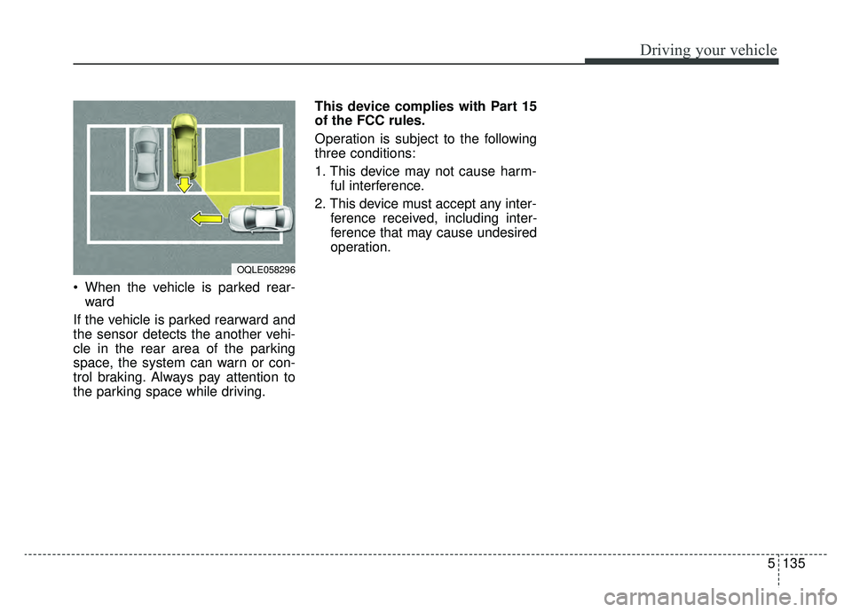 KIA SPORTAGE 2020 Owners Manual 5135
Driving your vehicle
When the vehicle is parked rear-ward
If the vehicle is parked rearward and
the sensor detects the another vehi-
cle in the rear area of the parking
space, the system can wa KIA SPORTAGE 2020 Owners Manual 5135
Driving your vehicle
When the vehicle is parked rear-ward
If the vehicle is parked rearward and
the sensor detects the another vehi-
cle in the rear area of the parking
space, the system can wa