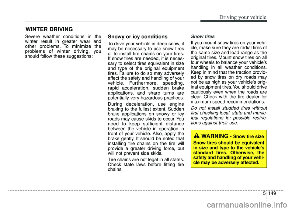 KIA SPORTAGE 2020 Owners Manual 5149
Driving your vehicle
Severe weather conditions in the
winter result in greater wear and
other problems. To minimize the
problems of winter driving, you
should follow these suggestions:Snowy or ic KIA SPORTAGE 2020 Owners Manual 5149
Driving your vehicle
Severe weather conditions in the
winter result in greater wear and
other problems. To minimize the
problems of winter driving, you
should follow these suggestions:Snowy or ic