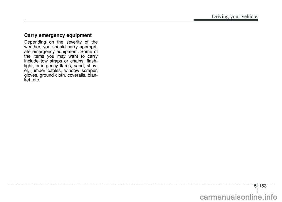 KIA SPORTAGE 2020 Owners Manual 5153
Driving your vehicle
Carry emergency equipment
Depending on the severity of the
weather, you should carry appropri-
ate emergency equipment. Some of
the items you may want to carry
include tow st KIA SPORTAGE 2020 Owners Manual 5153
Driving your vehicle
Carry emergency equipment
Depending on the severity of the
weather, you should carry appropri-
ate emergency equipment. Some of
the items you may want to carry
include tow st