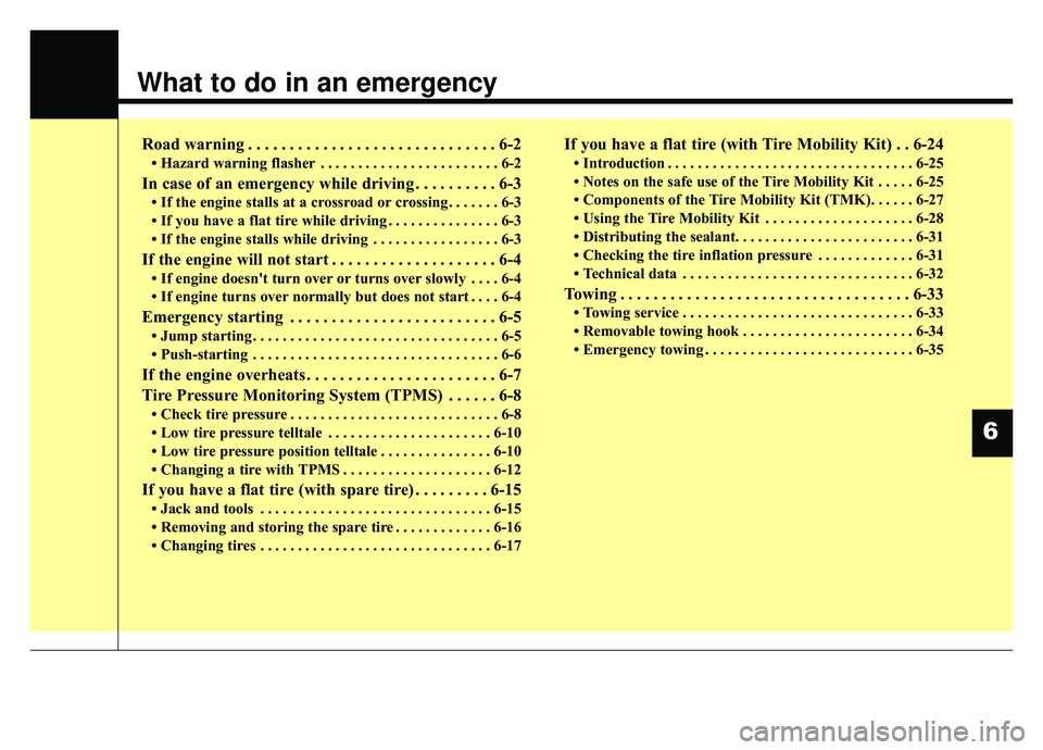 KIA SPORTAGE 2020 Owners Manual What to do in an emergency
Road warning . . . . . . . . . . . . . . . . . . . . . . . . . . . . . . 6-2
• Hazard warning flasher . . . . . . . . . . . . . . . . . . . . . . . . 6-2
In case of an eme KIA SPORTAGE 2020 Owners Manual What to do in an emergency
Road warning . . . . . . . . . . . . . . . . . . . . . . . . . . . . . . 6-2
• Hazard warning flasher . . . . . . . . . . . . . . . . . . . . . . . . 6-2
In case of an eme