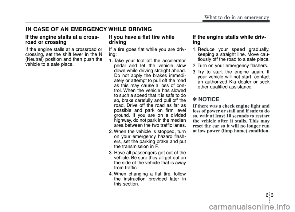 KIA SPORTAGE 2020 Owners Manual 63
What to do in an emergency
If the engine stalls at a cross-
road or crossing
If the engine stalls at a crossroad or
crossing, set the shift lever in the N
(Neutral) position and then push the
vehic KIA SPORTAGE 2020 Owners Manual 63
What to do in an emergency
If the engine stalls at a cross-
road or crossing
If the engine stalls at a crossroad or
crossing, set the shift lever in the N
(Neutral) position and then push the
vehic