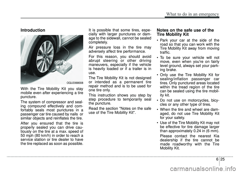 KIA SPORTAGE 2020 Owners Manual 625
What to do in an emergency
Introduction
With the Tire Mobility Kit you stay
mobile even after experiencing a tire
puncture.
The system of compressor and seal-
ing compound effectively and com-
for KIA SPORTAGE 2020 Owners Manual 625
What to do in an emergency
Introduction
With the Tire Mobility Kit you stay
mobile even after experiencing a tire
puncture.
The system of compressor and seal-
ing compound effectively and com-
for