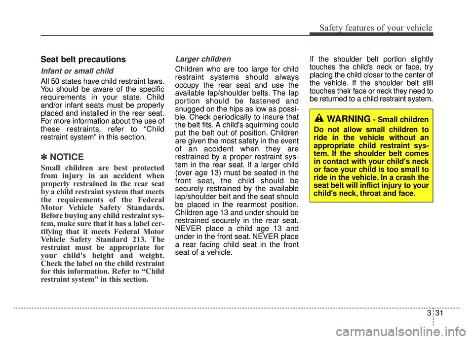 KIA SPORTAGE 2020 Service Manual 331
Safety features of your vehicle
Seat belt precautions
Infant or small child
All 50 states have child restraint laws.
You should be aware of the specific
requirements in your state. Child
and/or in KIA SPORTAGE 2020 Service Manual 331
Safety features of your vehicle
Seat belt precautions
Infant or small child
All 50 states have child restraint laws.
You should be aware of the specific
requirements in your state. Child
and/or in