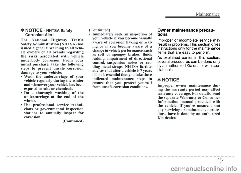 KIA SPORTAGE 2020 Owners Manual 75
Maintenance
✽ ✽NOTICE- NHTSA Safety
Corrosion Alert
The National Highway Traffic
Safety Administration (NHTSA) has
issued a general warning to all vehi-
cle owners of all brands regarding
the r KIA SPORTAGE 2020 Owners Manual 75
Maintenance
✽ ✽NOTICE- NHTSA Safety
Corrosion Alert
The National Highway Traffic
Safety Administration (NHTSA) has
issued a general warning to all vehi-
cle owners of all brands regarding
the r