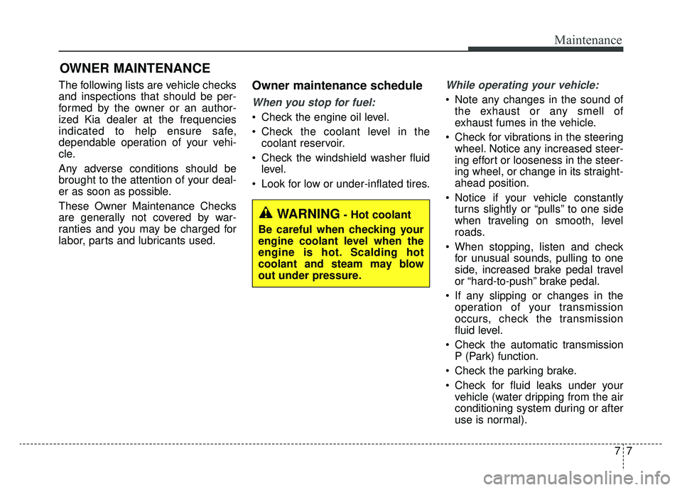 KIA SPORTAGE 2020 Owners Manual 77
Maintenance
OWNER MAINTENANCE
The following lists are vehicle checks
and inspections that should be per-
formed by the owner or an author-
ized Kia dealer at the frequencies
indicated to help ensu KIA SPORTAGE 2020 Owners Manual 77
Maintenance
OWNER MAINTENANCE
The following lists are vehicle checks
and inspections that should be per-
formed by the owner or an author-
ized Kia dealer at the frequencies
indicated to help ensu