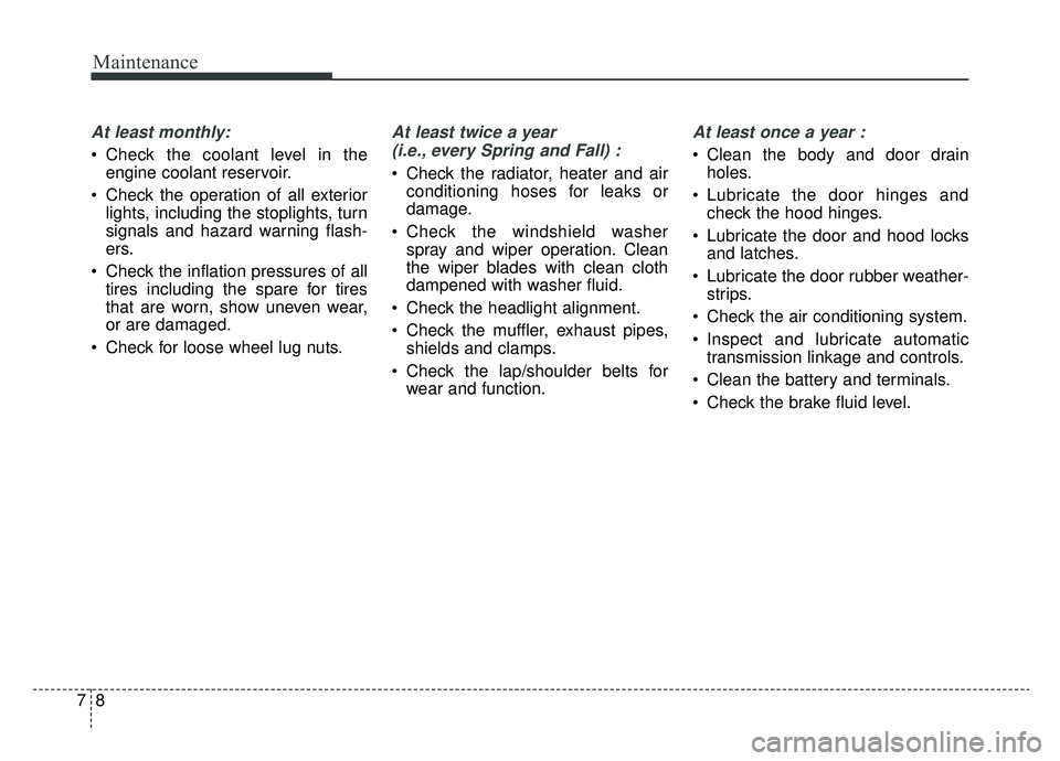 KIA SPORTAGE 2020 Owners Manual Maintenance
87
At least monthly:
Check the coolant level in theengine coolant reservoir.
Check the operation of all exterior lights, including the stoplights, turn
signals and hazard warning flash-
KIA SPORTAGE 2020 Owners Manual Maintenance
87
At least monthly:
Check the coolant level in theengine coolant reservoir.
Check the operation of all exterior lights, including the stoplights, turn
signals and hazard warning flash-