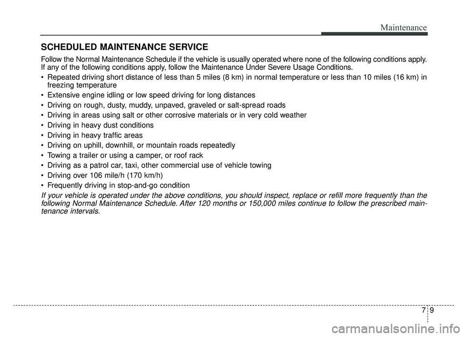 KIA SPORTAGE 2020 Owners Manual 79
Maintenance
SCHEDULED MAINTENANCE SERVICE
Follow the Normal Maintenance Schedule if the vehicle is usually operated where none of the following conditions apply.
If any of the following condition KIA SPORTAGE 2020 Owners Manual 79
Maintenance
SCHEDULED MAINTENANCE SERVICE
Follow the Normal Maintenance Schedule if the vehicle is usually operated where none of the following conditions apply.
If any of the following condition