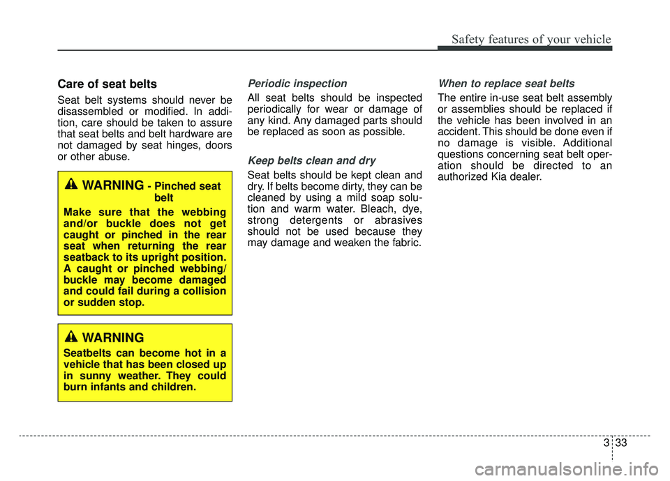 KIA SPORTAGE 2020 Workshop Manual 333
Safety features of your vehicle
Care of seat belts
Seat belt systems should never be
disassembled or modified. In addi-
tion, care should be taken to assure
that seat belts and belt hardware are
n KIA SPORTAGE 2020 Workshop Manual 333
Safety features of your vehicle
Care of seat belts
Seat belt systems should never be
disassembled or modified. In addi-
tion, care should be taken to assure
that seat belts and belt hardware are
n