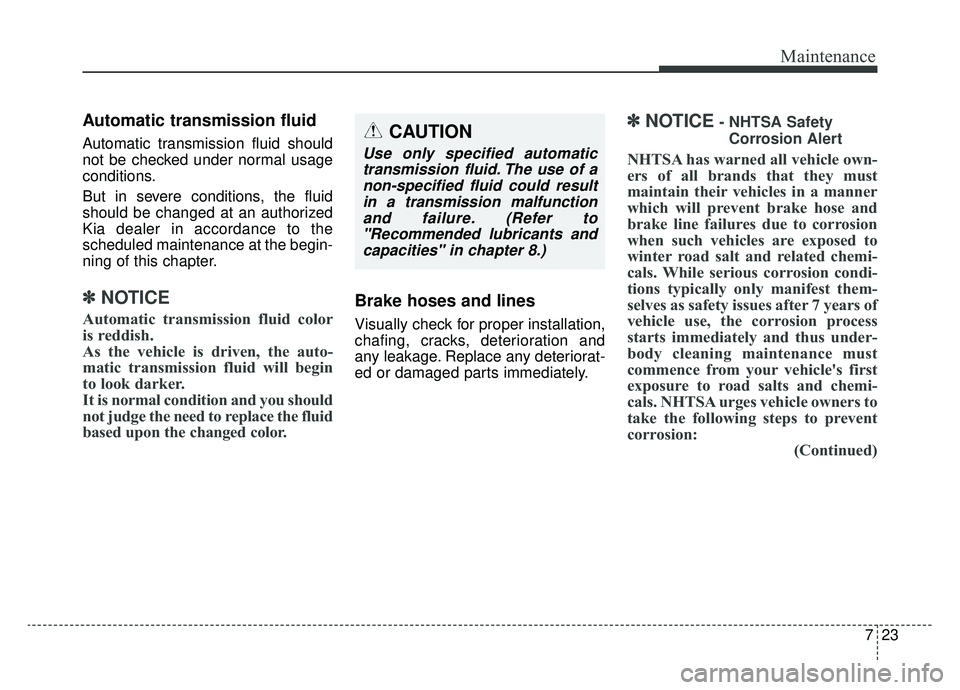 KIA SPORTAGE 2020 Owners Manual 723
Maintenance
Automatic transmission fluid
Automatic transmission fluid should
not be checked under normal usage
conditions.
But in severe conditions, the fluid
should be changed at an authorized
Ki KIA SPORTAGE 2020 Owners Manual 723
Maintenance
Automatic transmission fluid
Automatic transmission fluid should
not be checked under normal usage
conditions.
But in severe conditions, the fluid
should be changed at an authorized
Ki